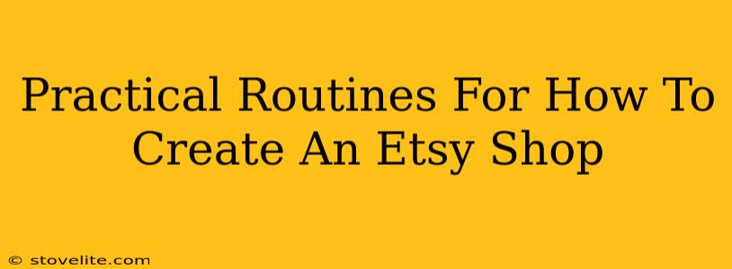 Practical Routines For How To Create An Etsy Shop