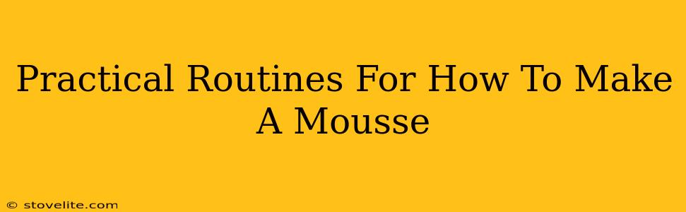 Practical Routines For How To Make A Mousse