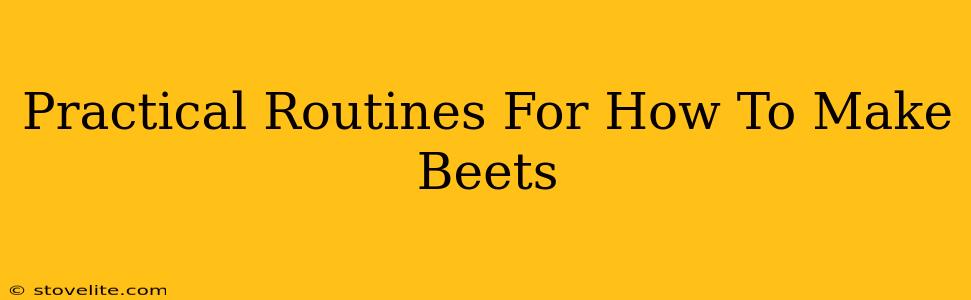 Practical Routines For How To Make Beets