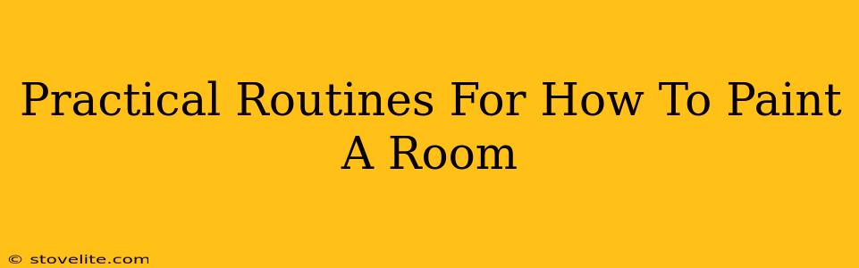 Practical Routines For How To Paint A Room