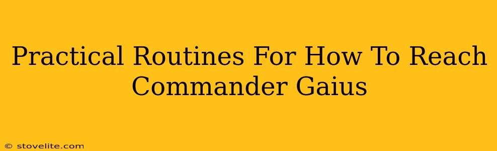 Practical Routines For How To Reach Commander Gaius