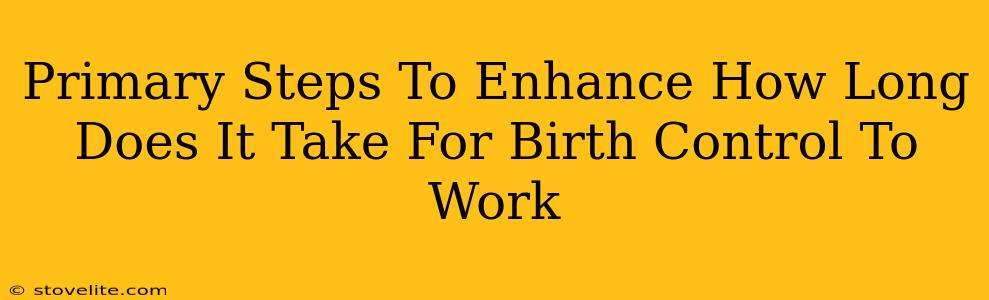 Primary Steps To Enhance How Long Does It Take For Birth Control To Work