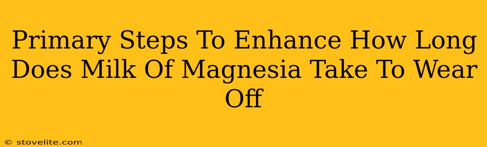 Primary Steps To Enhance How Long Does Milk Of Magnesia Take To Wear Off