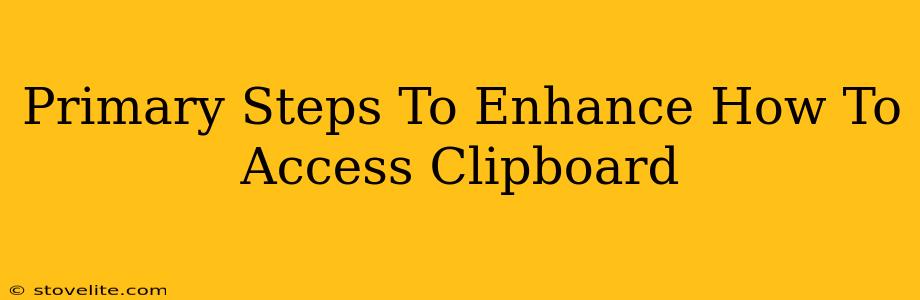 Primary Steps To Enhance How To Access Clipboard