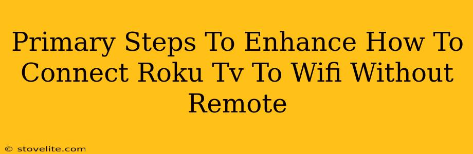 Primary Steps To Enhance How To Connect Roku Tv To Wifi Without Remote