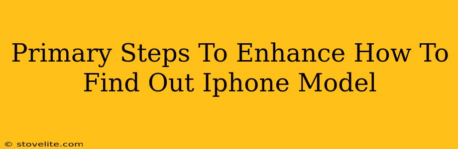 Primary Steps To Enhance How To Find Out Iphone Model