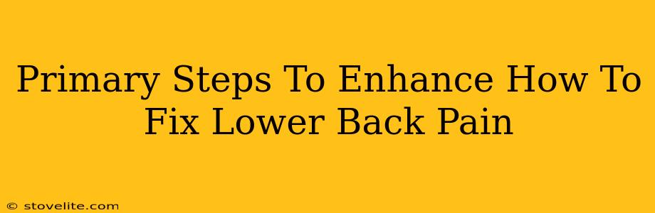 Primary Steps To Enhance How To Fix Lower Back Pain