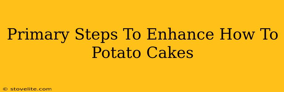 Primary Steps To Enhance How To Potato Cakes