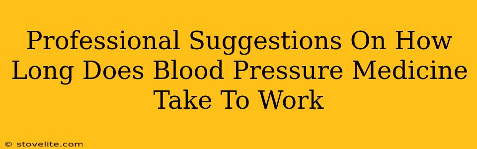 Professional Suggestions On How Long Does Blood Pressure Medicine Take To Work