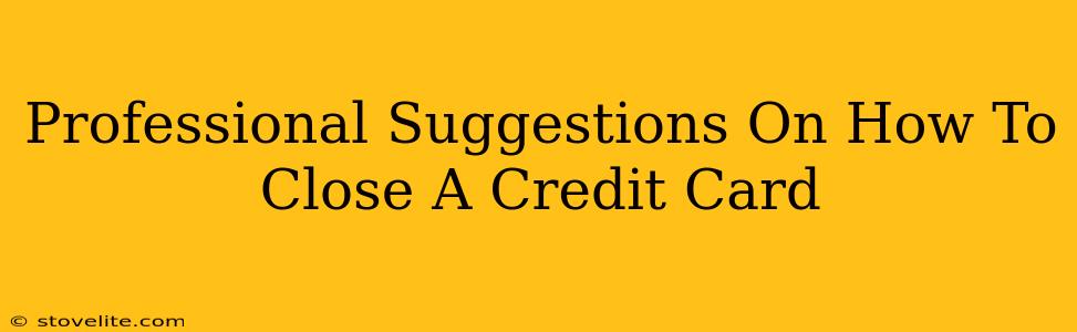 Professional Suggestions On How To Close A Credit Card