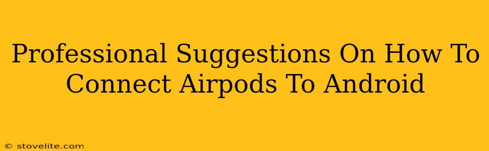 Professional Suggestions On How To Connect Airpods To Android