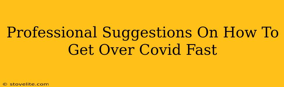 Professional Suggestions On How To Get Over Covid Fast