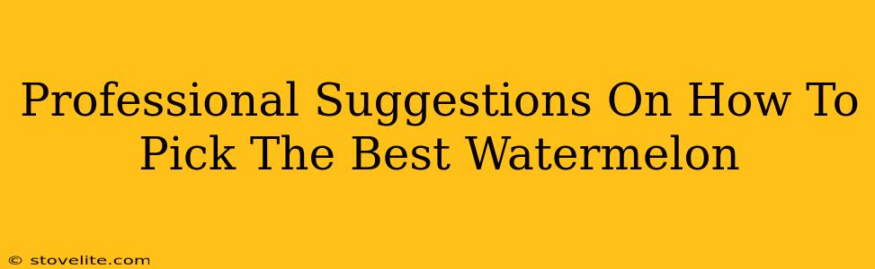 Professional Suggestions On How To Pick The Best Watermelon