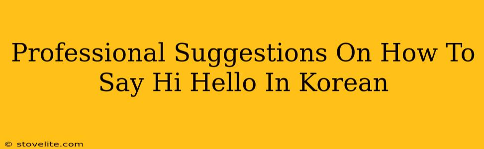 Professional Suggestions On How To Say Hi Hello In Korean