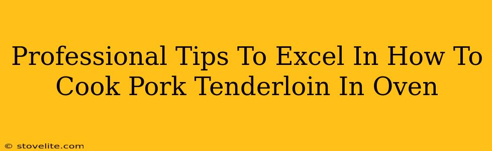 Professional Tips To Excel In How To Cook Pork Tenderloin In Oven