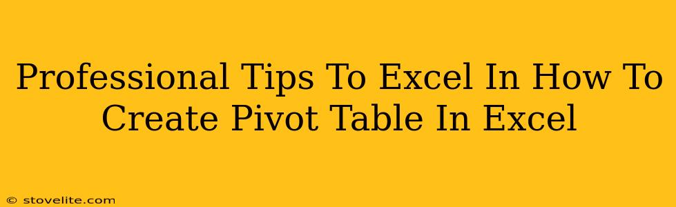 Professional Tips To Excel In How To Create Pivot Table In Excel