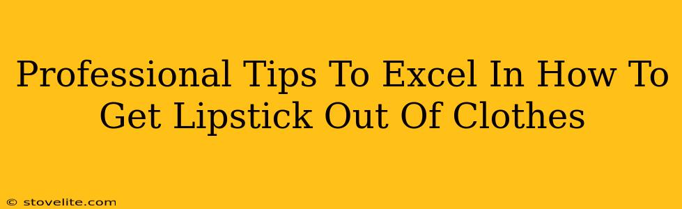 Professional Tips To Excel In How To Get Lipstick Out Of Clothes