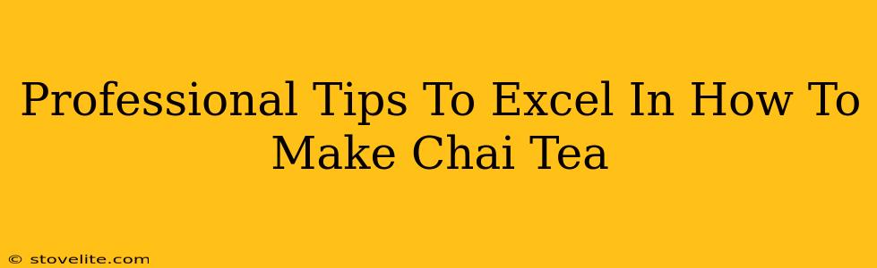 Professional Tips To Excel In How To Make Chai Tea