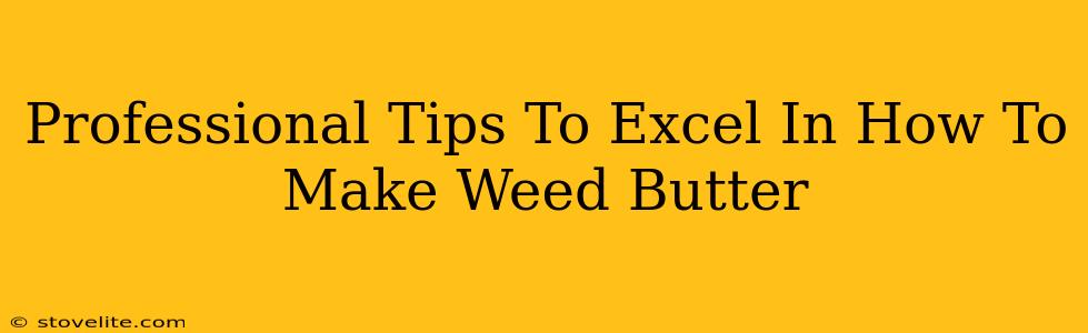 Professional Tips To Excel In How To Make Weed Butter