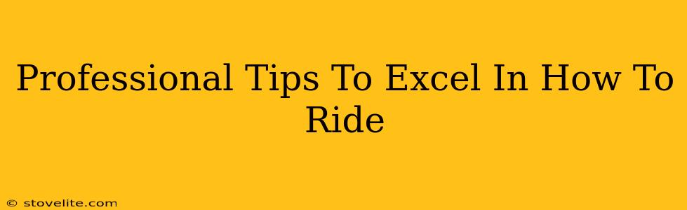 Professional Tips To Excel In How To Ride