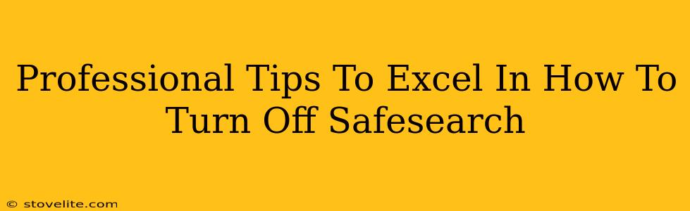 Professional Tips To Excel In How To Turn Off Safesearch