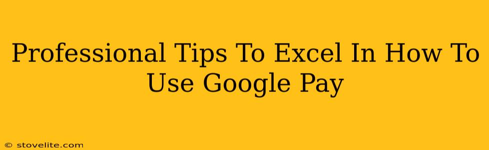 Professional Tips To Excel In How To Use Google Pay