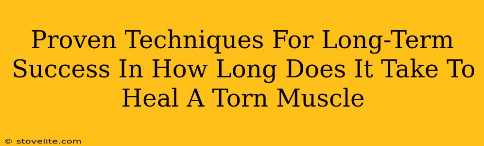 Proven Techniques For Long-Term Success In How Long Does It Take To Heal A Torn Muscle