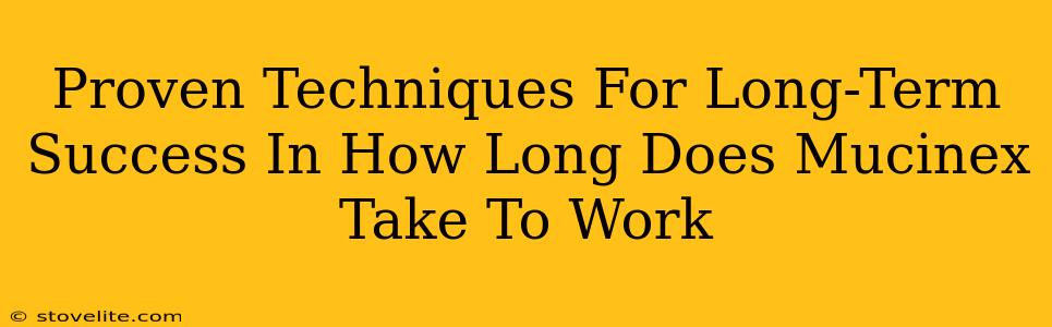 Proven Techniques For Long-Term Success In How Long Does Mucinex Take To Work