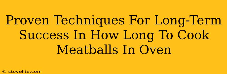 Proven Techniques For Long-Term Success In How Long To Cook Meatballs In Oven