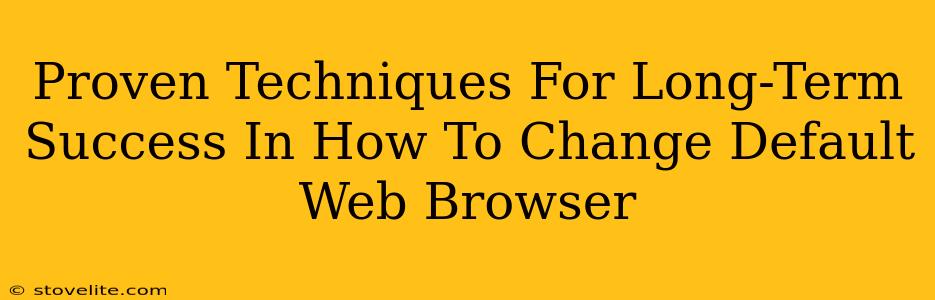 Proven Techniques For Long-Term Success In How To Change Default Web Browser