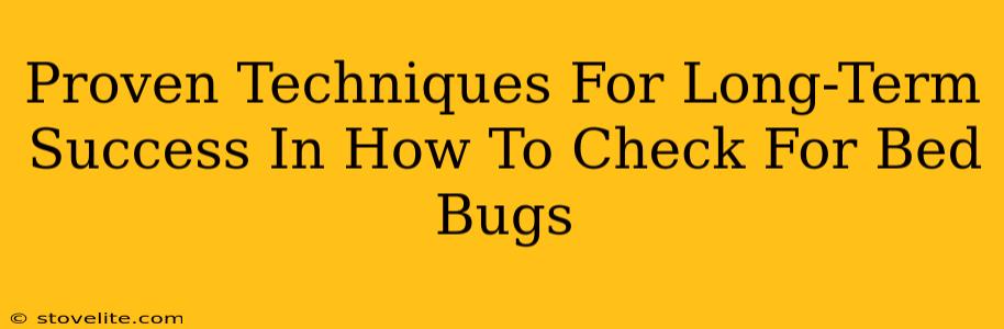 Proven Techniques For Long-Term Success In How To Check For Bed Bugs