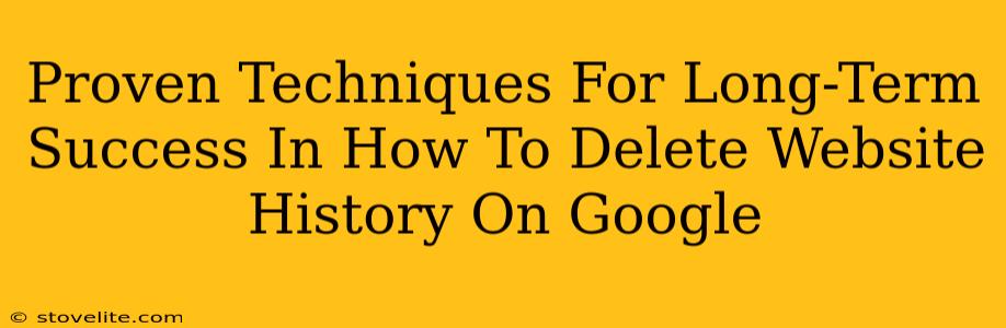 Proven Techniques For Long-Term Success In How To Delete Website History On Google