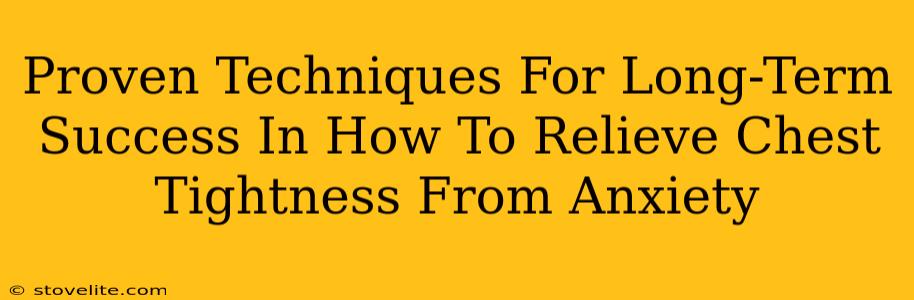 Proven Techniques For Long-Term Success In How To Relieve Chest Tightness From Anxiety