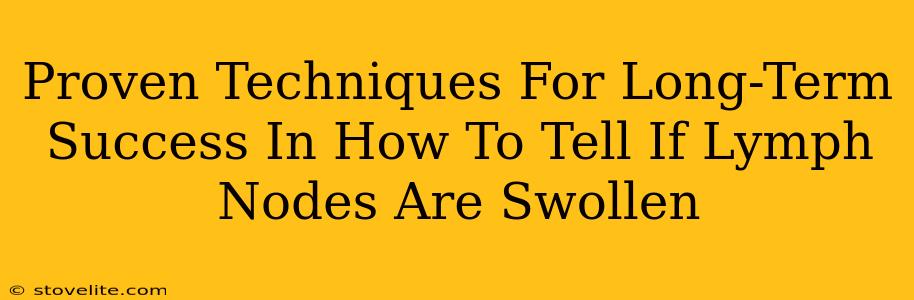 Proven Techniques For Long-Term Success In How To Tell If Lymph Nodes Are Swollen