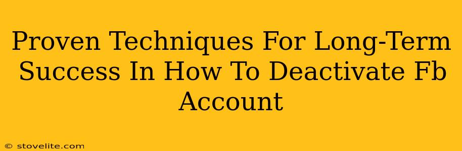 Proven Techniques For Long-Term Success In How To Deactivate Fb Account