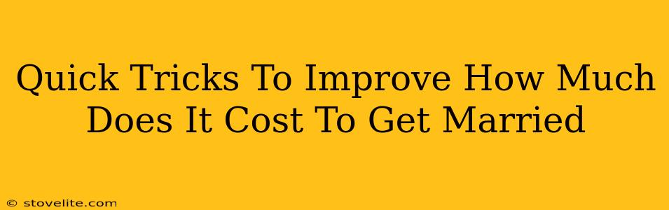 Quick Tricks To Improve How Much Does It Cost To Get Married