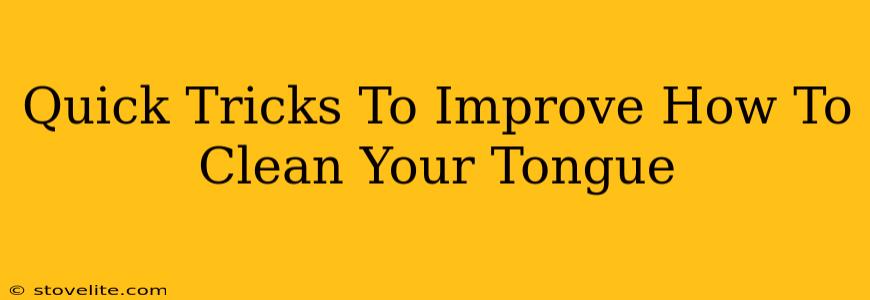 Quick Tricks To Improve How To Clean Your Tongue