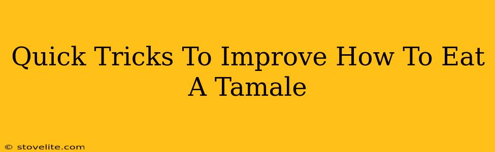 Quick Tricks To Improve How To Eat A Tamale