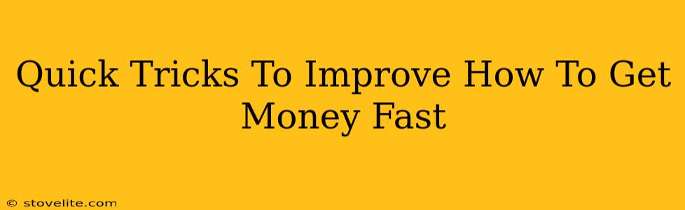 Quick Tricks To Improve How To Get Money Fast