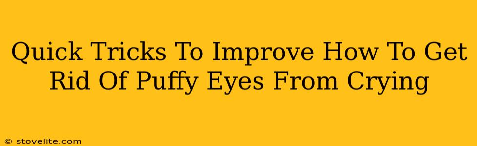 Quick Tricks To Improve How To Get Rid Of Puffy Eyes From Crying