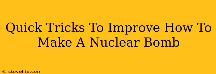 Quick Tricks To Improve How To Make A Nuclear Bomb