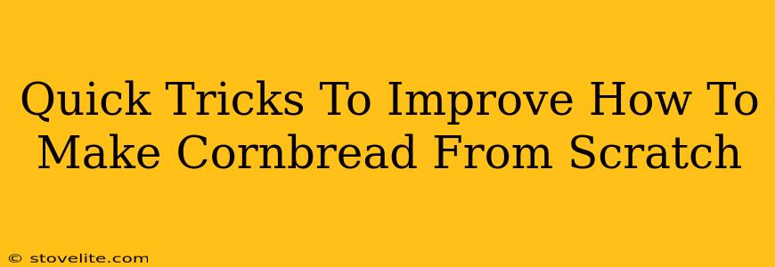 Quick Tricks To Improve How To Make Cornbread From Scratch