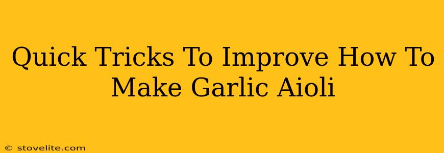 Quick Tricks To Improve How To Make Garlic Aioli