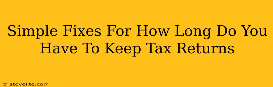 Simple Fixes For How Long Do You Have To Keep Tax Returns