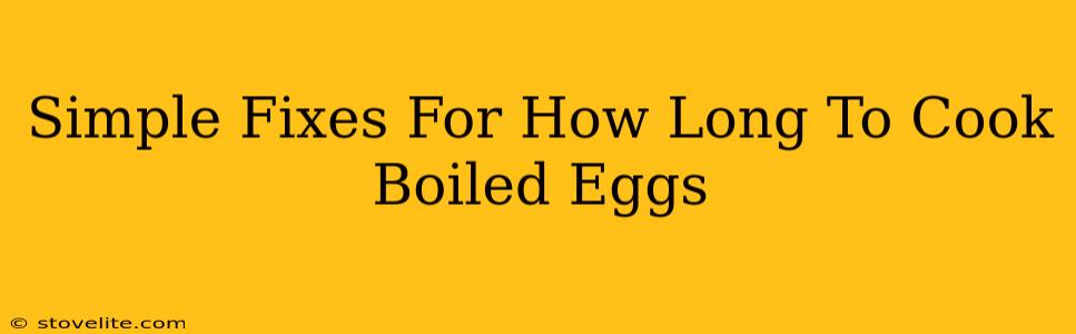 Simple Fixes For How Long To Cook Boiled Eggs