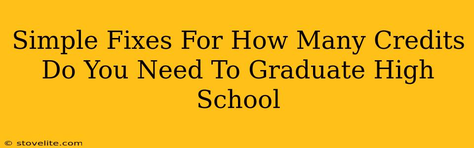 Simple Fixes For How Many Credits Do You Need To Graduate High School