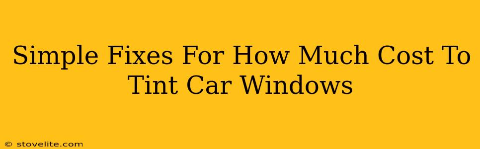 Simple Fixes For How Much Cost To Tint Car Windows
