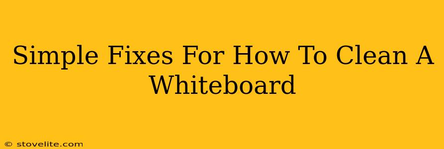 Simple Fixes For How To Clean A Whiteboard