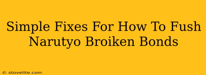 Simple Fixes For How To Fush Narutyo Broiken Bonds