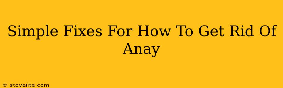 Simple Fixes For How To Get Rid Of Anay